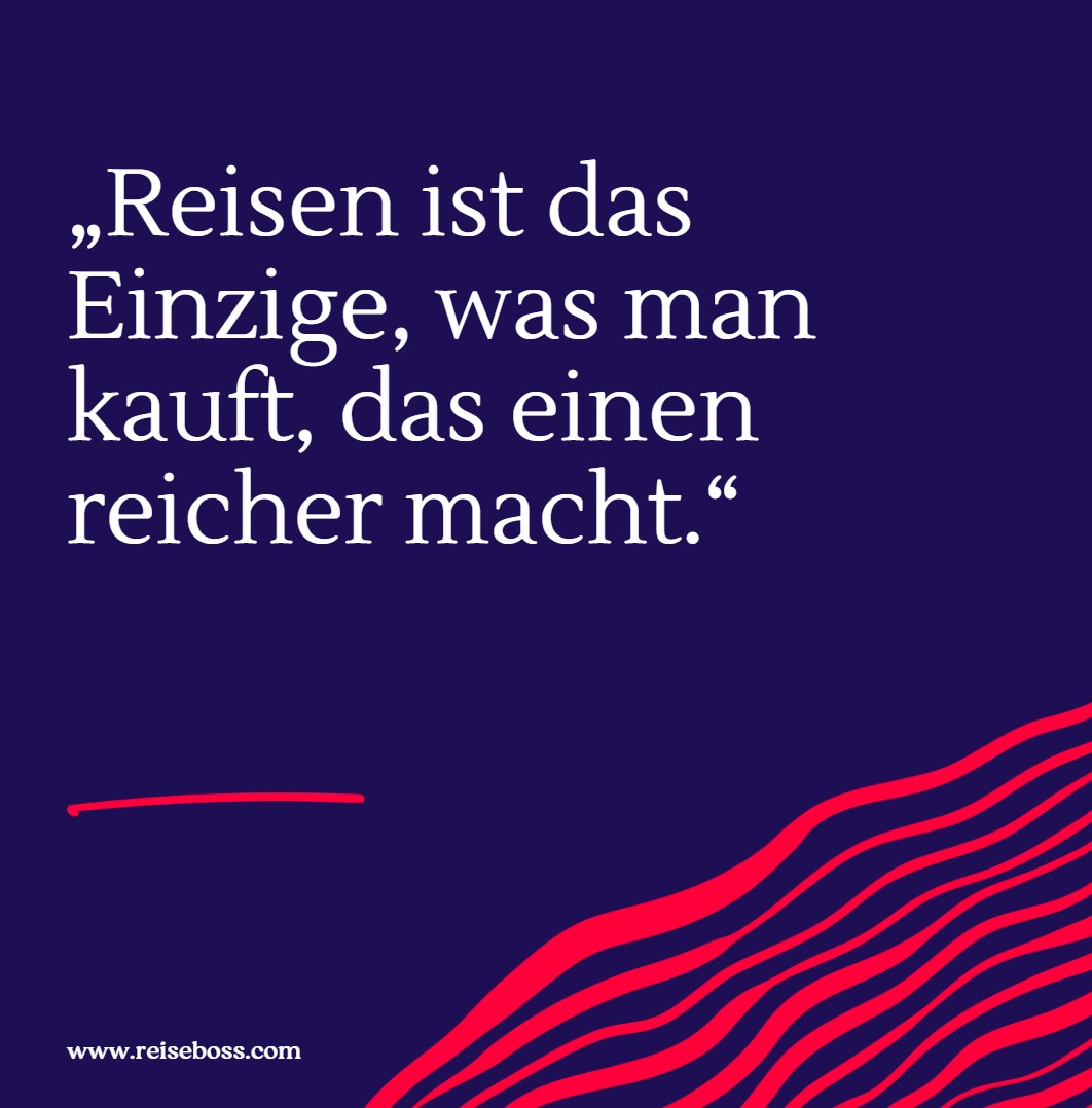 Reisen ist das Einzige, was man kauft, das einen reicher macht Reisen ist das Einzige, was man kauft, das einen reicher macht