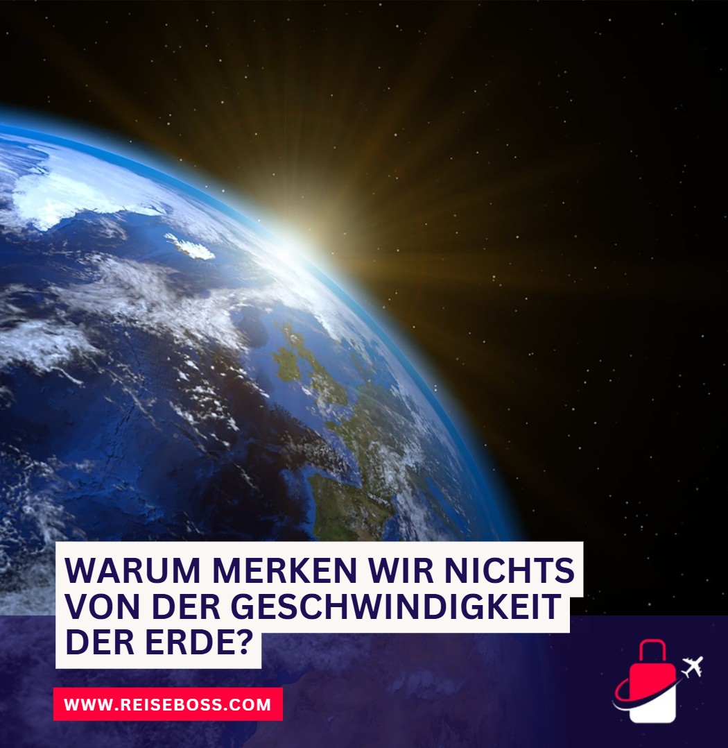 Warum merken wir nichts von der Geschwindigkeit der Erde Warum merken wir nichts von der Geschwindigkeit der Erde